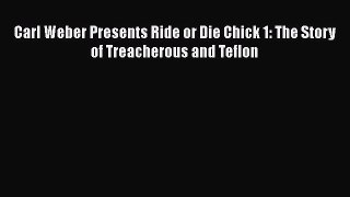PDF Carl Weber Presents Ride or Die Chick 1: The Story of Treacherous and Teflon Free Books