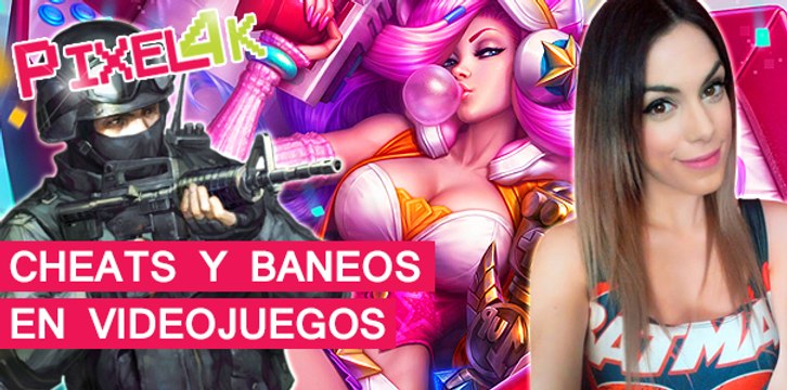 El Píxel 4K: CHEATS y BANEOS en Videojuegos