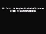 Read Like Father Like Daughter: How Father Shapes the Woman His Daughter Becomes Ebook Free