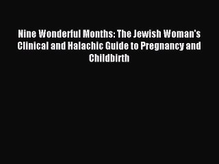 Read Nine Wonderful Months: The Jewish Woman's Clinical and Halachic Guide to Pregnancy and