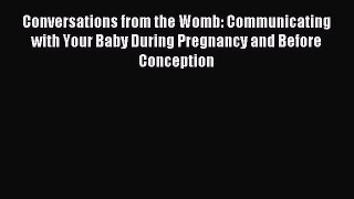 Read Conversations from the Womb: Communicating with Your Baby During Pregnancy and Before