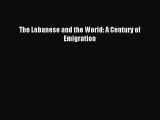 Read The Lebanese and the World: A Century of Emigration PDF Free