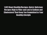 Read 1001 Heart Healthy Recipes: Quick Delicious Recipes High in Fiber and Low in Sodium and