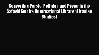 Read Converting Persia: Religion and Power in the Safavid Empire (International Library of
