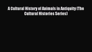 Read A Cultural History of Animals in Antiquity (The Cultural Histories Series) Ebook Free