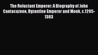 Download The Reluctant Emperor: A Biography of John Cantacuzene Byzantine Emperor and Monk