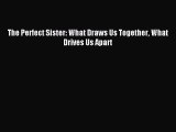 Read The Perfect Sister: What Draws Us Together What Drives Us Apart Ebook Free