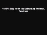 Read Chicken Soup for the Soul Celebrating Mothers & Daughters Ebook Online