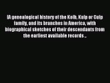Read [A genealogical history of the Kolb Kulp or Culp family and its branches in America with