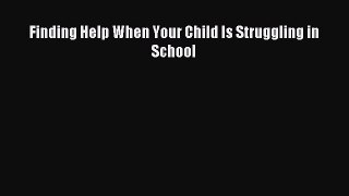 Read Finding Help When Your Child Is Struggling in School PDF Online