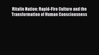 Read Ritalin Nation: Rapid-Fire Culture and the Transformation of Human Consciousness Ebook