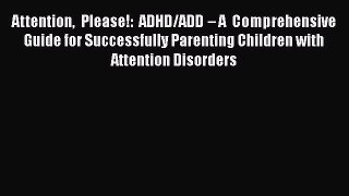Download Attention Please!: ADHD/ADD – A Comprehensive Guide for Successfully Parenting Children