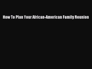 Read How To Plan Your African-American Family Reunion Ebook Free