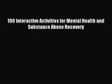 Read 100 Interactive Activities for Mental Health and Substance Abuse Recovery PDF Online