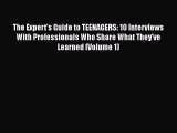 Read The Expert's Guide to TEENAGERS: 10 Interviews With Professionals Who Share What They've