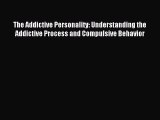 Read The Addictive Personality: Understanding the Addictive Process and Compulsive Behavior