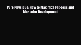 Read Pure Physique: How to Maximize Fat-Loss and Muscular Development PDF Online