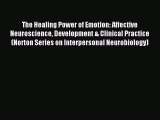 Read The Healing Power of Emotion: Affective Neuroscience Development & Clinical Practice (Norton