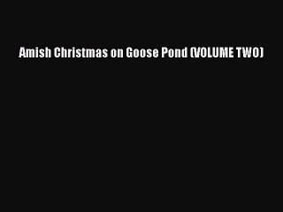 [PDF] Amish Christmas on Goose Pond (VOLUME TWO) [Read] Full Ebook