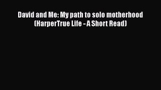 Download David and Me: My path to solo motherhood (HarperTrue Life - A Short Read) Ebook Free