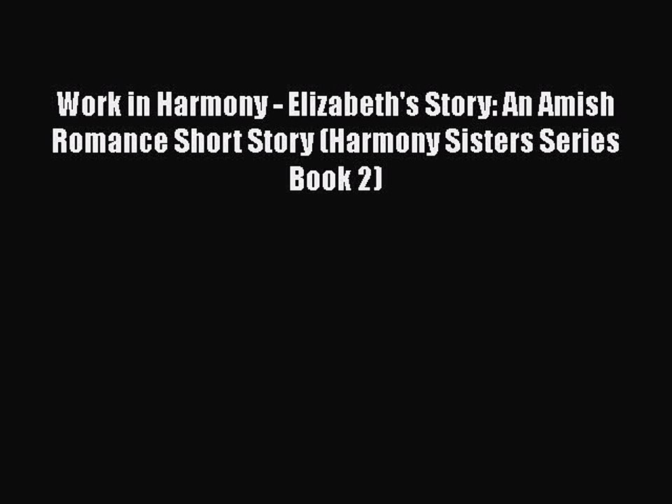 [PDF] Work in Harmony - Elizabeth's Story: An Amish Romance Short Story (Harmony Sisters Series
