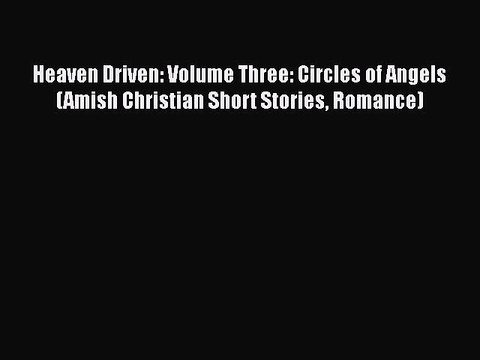 [PDF] Heaven Driven: Volume Three: Circles of Angels (Amish Christian Short Stories Romance)