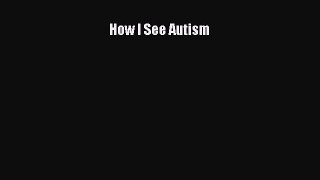 Read How I See Autism Ebook Free