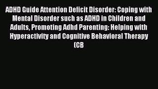 Read ADHD Guide Attention Deficit Disorder: Coping with Mental Disorder such as ADHD in Children