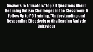 Read Answers to Educators' Top 30 Questions About Reducing Autism Challenges in the Classroom: