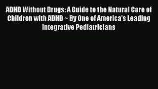 Read ADHD Without Drugs: A Guide to the Natural Care of Children with ADHD ~ By One of America's