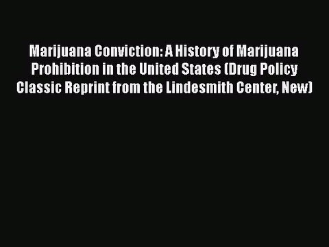 Download Marijuana Conviction: A History of Marijuana Prohibition in the United States (Drug