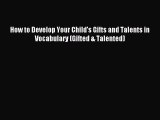 Read How to Develop Your Child's Gifts and Talents in Vocabulary (Gifted & Talented) Ebook