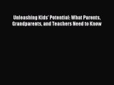 Read Unleashing Kids' Potential: What Parents Grandparents and Teachers Need to Know Ebook