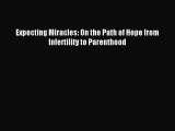Read Expecting Miracles: On the Path of Hope from Infertility to Parenthood Ebook Free