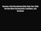 Read Raising a Self-Disciplined Child: Help Your Child Become More Responsible Confident and