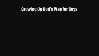 Read Growing Up God's Way for Boys Ebook Free
