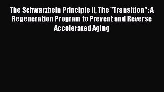 Read The Schwarzbein Principle II The Transition: A Regeneration Program to Prevent and Reverse