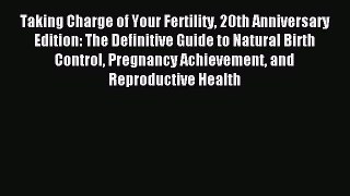 Read Taking Charge of Your Fertility 20th Anniversary Edition: The Definitive Guide to Natural