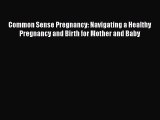 Read Common Sense Pregnancy: Navigating a Healthy Pregnancy and Birth for Mother and Baby Ebook