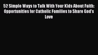 Read 52 Simple Ways to Talk With Your Kids About Faith: Opportunities for Catholic Families