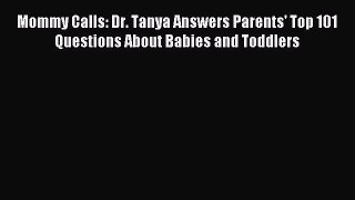 Read Mommy Calls: Dr. Tanya Answers Parents' Top 101 Questions About Babies and Toddlers Ebook