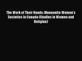 [PDF] The Work of Their Hands: Mennonite Women's Societies in Canada (Studies in Women and