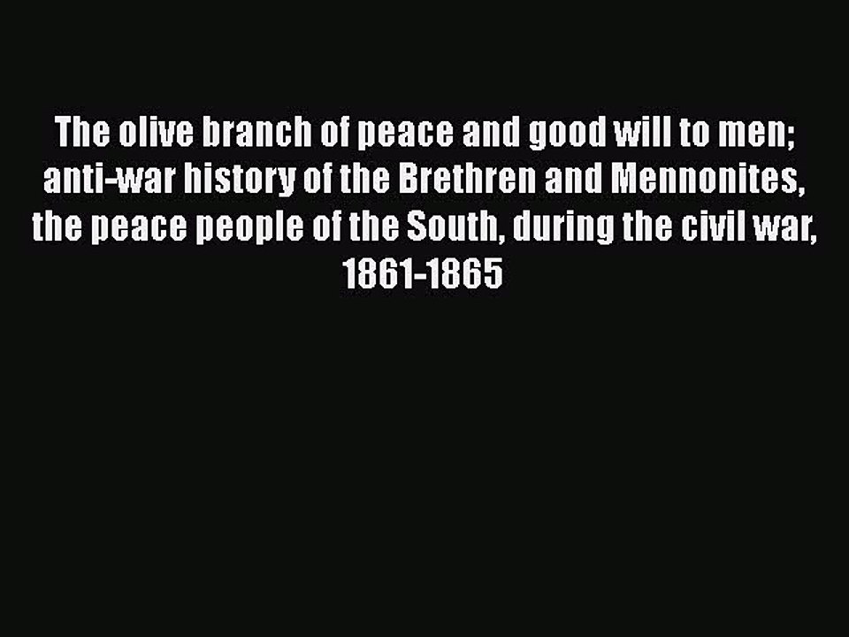 [PDF] The olive branch of peace and good will to men anti-war history of the Brethren and Mennonites