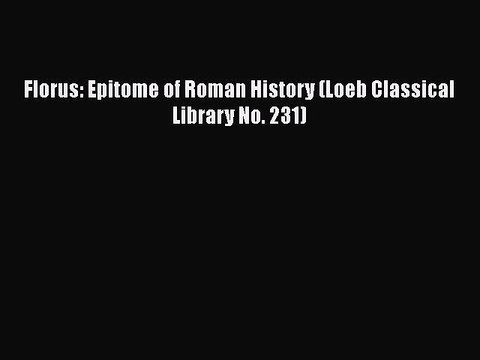 PDF Florus: Epitome of Roman History (Loeb Classical Library No. 231) EBook