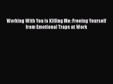 [PDF] Working With You is Killing Me: Freeing Yourself from Emotional Traps at Work [Download]