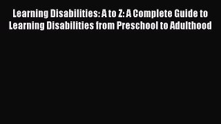 Read Learning Disabilities: A to Z: A Complete Guide to Learning Disabilities from Preschool