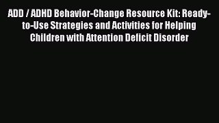 Read ADD / ADHD Behavior-Change Resource Kit: Ready-to-Use Strategies and Activities for Helping