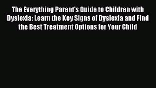 Read The Everything Parent's Guide to Children with Dyslexia: Learn the Key Signs of Dyslexia