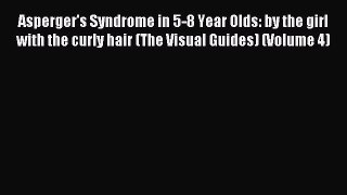 Read Asperger's Syndrome in 5-8 Year Olds: by the girl with the curly hair (The Visual Guides)