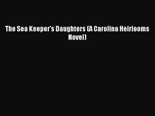 Read The Sea Keeper's Daughters (A Carolina Heirlooms Novel) Ebook Free
